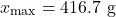 \[x_{\max} = 416.7\ \text{g}\]