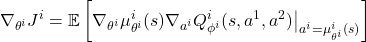 \begin{equation*}\nabla_{\theta^i} J^i = \mathbb{E}\left[\nabla_{\theta^i}\mu^i_{\theta^i}(s) \nabla_{a^i} Q^i_{\phi^i}(s, a^1, a^2)\big|_{a^i = \mu^i_{\theta^i}(s)}\right] \end{equation*}