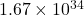 1.67\times10^{34}