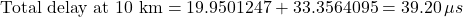 \[\text{Total delay at 10 km} = 19.9501247 + 33.3564095 = 39.20\,\mu s\]