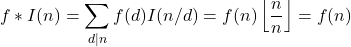 \begin{equation*}f * I(n) = \sum_{d|n} f(d)I(n/d) = f(n)\left\lfloor \frac{n}{n} \right\rfloor = f(n)\end{equation*}
