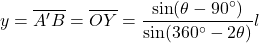 \begin{equation*}y = \overline{A'B} = \overline{OY} = \frac{\sin(\theta - 90^\circ)}{\sin(360^\circ - 2\theta)} l \end{equation*}