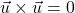 \vec{u} \times \vec{u} = 0