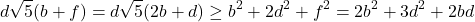 \[d \sqrt{5}(b+f) = d \sqrt{5}(2 b + d) \geq b^2 + 2 d^2 + f^2 = 2 b^2 + 3 d^2 + 2 b d\]