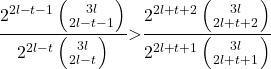 \[\frac{2^{2l\mathrm{-}t\mathrm{-}1}\left(\genfrac{}{}{0pt}{}{3l}{2l\mathrm{-}t\mathrm{-}1}\right)}{2^{2l\mathrm{-}t}\left(\genfrac{}{}{0pt}{}{3l}{2l\mathrm{-}t}\right)}\mathrm{>}\frac{2^{2l\mathrm{+}t\mathrm{+}2}\left(\genfrac{}{}{0pt}{}{3l}{2l\mathrm{+}t\mathrm{+}2}\right)}{2^{2l\mathrm{+}t\mathrm{+}1}\left(\genfrac{}{}{0pt}{}{3l}{2l\mathrm{+}t\mathrm{+}1}\right)}\]