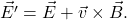 \[\vec{E'} = \vec{E} + \vec{v} \times \vec{B}.\]