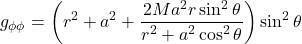 \[g_{\phi\phi} = \left( r^2 + a^2 + \frac{2 M a^2 r \sin^2\theta}{r^2 + a^2 \cos^2\theta} \right) \sin^2\theta\]