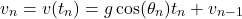 \[v_n = v(t_n) = g\cos(\theta_n)t_n + v_{n-1}\]