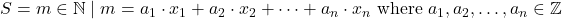 S = { m \in \mathbb{N} \mid m = a_1 \cdot x_1 + a_2 \cdot x_2 + \cdots + a_n \cdot x_n \text{ where } a_1, a_2, \ldots, a_n \in \mathbb{Z} }