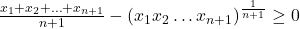 \frac{x_1 + x_2 + \ldots + x_{n+1}}{n+1} - \left(x_1x_2\ldots x_{n+1}\right)^{\frac{1}{n+1}} \geq 0