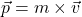 \vec{p}=m \times \vec{v}