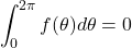 \[\int_0^{2\pi}f(\theta)d\theta = 0\]