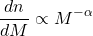 \[\frac{dn}{dM} \propto M^{-\alpha}\]