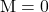 \mathrm{M}=0