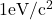 1 \mathrm{eV} / \mathrm{c}^2