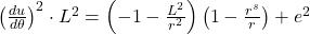 \left(\frac{\mathbbm{d}u}{\mathbbm{d}\theta} \right)^{2} \cdot L^{2} = \left(- 1 - \frac{L^{2}}{r^{2}} \right)\left(1 - \frac{r^{s}}{r} \right) + \mathbbm{e}^{2}