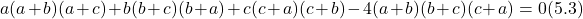 \[a(a + b)(a + c) + b(b + c)(b + a) + c(c + a)(c + b) - 4(a + b)(b + c)(c + a) = 0 (5.3)\]