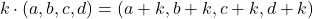 \[k \cdot\left(a,b,c,d\right)=\left(a+k, b+k, c+k, d+k\right)\]