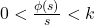 0 < \frac{\phi(s)}{s} < k