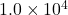 1.0 \times 10^{4}