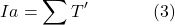 \[I a = \sum T'\hspace{40pt} \text{(3)}\]
