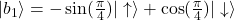 |b_1\rangle=-\sin(\frac{\pi}{4})|\uparrow\rangle+\cos(\frac{\pi}{4})|\downarrow\rangle