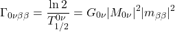 \begin{equation*}\Gamma_{0\nu\beta\beta} = \frac{\ln 2}{T_{1/2}^{0\nu}} = G_{0\nu} |M_{0\nu}|^2 |m_{\beta\beta}|^2\end{equation*}