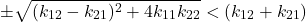 \begin{equation*}\pm \sqrt{(k_{12}-k_{21})^2 + 4 k_{11}k_{22}} < (k_{12}+ k_{21})\end{equation*}