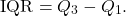  \begin{equation*}     \text{IQR} = Q_3 - Q_1. \end{equation*} 