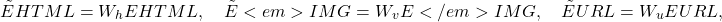 \begin{equation*}\tilde{E}{HTML} = W_h E{HTML} , \quad \tilde{E}<em>{IMG} = W_v E</em>{IMG} , \quad \tilde{E}{URL} = W_u E{URL} ,\end{equation*}