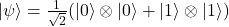 |\psi\rangle=\frac{1}{\sqrt{2}}(|0\rangle\otimes|0\rangle+|1\rangle\otimes|1\rangle)