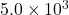 5.0 \times 10^{3}
