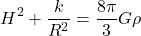 \[H^2+\frac{k}{R^2}=\frac{8 \pi}{3} G \rho\]