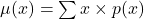 \mu(x) = \sum x \times p(x)