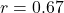Rendered by QuickLaTeX.com r = 0.67