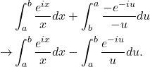 Rendered by QuickLaTeX.com \begin{align*}& \int_a^b \frac{e^{i x}}{x} d x+\int_b^a \frac{-e^{-i u}}{-u} d u \\\rightarrow & \int_a^b \frac{e^{i x}}{x} d x-\int_a^b \frac{e^{-i u}}{u} d u .\end{align*}