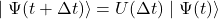 \begin{equation*}\mid \Psi (t+\Delta t){ \rangle }=U(\Delta t)\mid \Psi (t){ \rangle }\end{equation*}