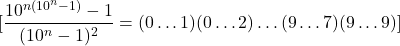 \[[\frac{10^{n(10^n-1)}-1}{(10^n-1)^2} = (0\ldots1)(0\ldots2)\ldots(9\ldots7)(9\ldots9)]\]