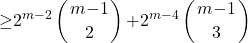 \[& \mathrm{\ge }2^{m\mathrm{-}2}\left(\genfrac{}{}{0pt}{}{m\mathrm{-}1}{2}\right)\mathrm{+}2^{m\mathrm{-}4}\left(\genfrac{}{}{0pt}{}{m\mathrm{-}1}{3}\right)\]