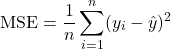 \begin{equation*}\text{MSE} = \frac{1}{n} \sum_{i=1}^{n} (y_i - \hat{y})^2\end{equation*}