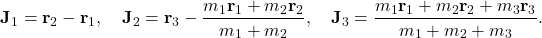 \[\mathbf{J}_1 = \mathbf{r}_2 - \mathbf{r}_1, \quad \mathbf{J}_2 = \mathbf{r}_3 - \frac{m_1 \mathbf{r}_1 + m_2 \mathbf{r}_2}{m_1 + m_2}, \quad \mathbf{J}_3 = \frac{m_1 \mathbf{r}_1 + m_2 \mathbf{r}_2 + m_3 \mathbf{r}_3}{m_1 + m_2 + m_3}.\]