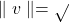 \parallel v \parallel = \sqrt{}