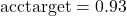 \text{acc}{\text{target}} = 0.93