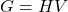 G = HV