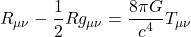 \[R_{\mu \nu}-\frac{1}{2} R g_{\mu \nu}=\frac{8 \pi G}{c^4} T_{\mu \nu}\]