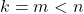 k=m<n