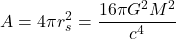 \begin{equation*}A=4\pi r_{s}^{2}=\frac{16\pi G^{2}M^{2}}{c^{4}}\end{equation*}