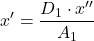 \[x' = \frac{D_1 \cdot x''}{A_1}\]