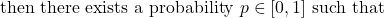 \begin{equation*}\text{then there exists a probability } p \in [0,1] \text{ such that }\end{equation*}