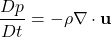 \begin{equation*}\frac{Dp}{Dt} = -\rho \nabla \cdot \mathbf{u}\end{equation*}